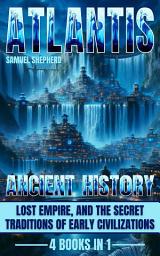 Icon image Atlantis: Ancient History, Lost Empire, And The Secret Traditions Of Early Civilizations