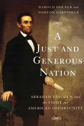 Icon image A Just and Generous Nation: Abraham Lincoln and the Fight for American Opportunity