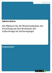 Icon image Ein Plädoyer für die Wiederaufnahme der Forschung um den Rechtssatz des Leihezwangs im Sachsenspiegel