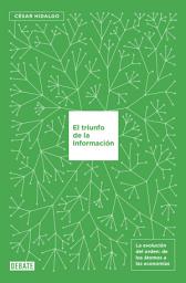 Icon image El triunfo de la información: La evolución del orden, de los átomos a las economías