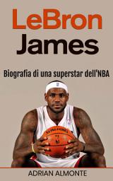 Icon image LeBron James: Biografia di una superstar dell'NBA