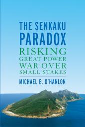 Icon image The Senkaku Paradox: Risking Great Power War Over Small Stakes