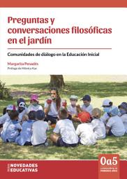 Icon image Preguntas y conversaciones filosóficas en el jardín: Comunidades de diálogo en la Educación Inicial