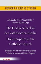 Icon image Die Heilige Schrift in der katholischen Kirche/Holy Scripture in the Catholic Church: Ekklesiale Dimensionen biblischer Exegese/Ecclesial Dimensions of Biblical Exegesis