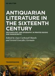 Icon image Antiquarian Literature in the Sixteenth Century: Archaeology and Epigraphy in Printed Books and Manuscripts