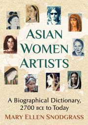 Icon image Asian Women Artists: A Biographical Dictionary, 2700 BCE to Today