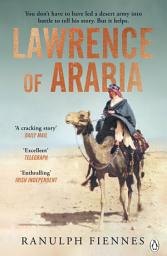 Icon image Lawrence of Arabia: The definitive 21st-century biography of a 20th-century soldier, adventurer and leader