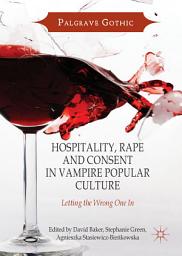 Icon image Hospitality, Rape and Consent in Vampire Popular Culture: Letting the Wrong One In