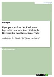 Icon image Dystopien in aktueller Kinder- und Jugendliteratur und ihre didaktische Relevanz für den Deutschunterricht: Am Beispiel der Trilogie "Die Tribute von Panem"