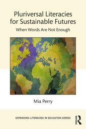 Icon image Pluriversal Literacies for Sustainable Futures: When Words Are Not Enough