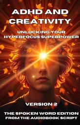 Icon image ADHD and Creativity_ Unlocking Your Hyperfocus Superpower Version 2