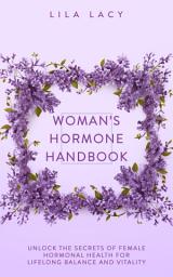 Icon image Woman’s Hormone Handbook: Unlock the Secrets of Female Hormonal Health for Lifelong Balance and Vitality