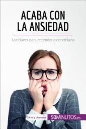 Icon image Acaba con la ansiedad: Las claves para aprender a controlarla