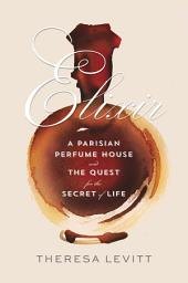 Icon image Elixir: A Parisian Perfume House and the Quest for the Secret of Life