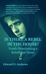 Icon image IS THERE A REBEL IN THE HOUSE?: Youth Overcoming a Rebellious Heart