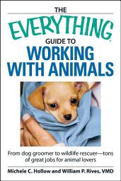 Icon image The Everything Guide to Working with Animals: From dog groomer to wildlife rescuer - tons of great jobs for animal lovers