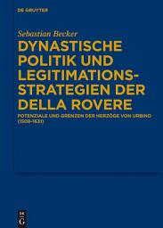 Icon image Dynastische Politik und Legitimationsstrategien der della Rovere: Potenziale und Grenzen der Herzöge von Urbino (1508–1631)