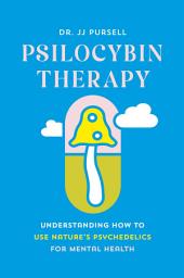 Icon image Psilocybin Therapy: Understanding How to Use Nature's Psychedelics for Mental Health