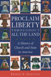 Icon image Proclaim Liberty Throughout All the Land: A History of Church and State in America