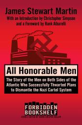 Icon image All Honorable Men: The Story of the Men on Both Sides of the Atlantic Who Successfully Thwarted Plans to Dismantle the Nazi Cartel System