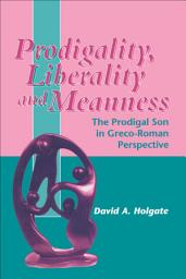 Icon image Prodigality, Liberality and Meanness: The Prodigal Son in Graeco-Roman Perspective