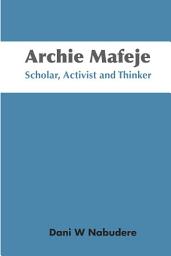 Icon image Archie Mafeje: Scholar, Activist and Thinker