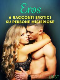 Icon image Eros - 6 racconti erotici su persone misteriose