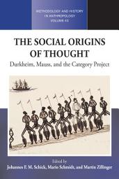 Icon image The Social Origins of Thought: Durkheim, Mauss, and the Category Project