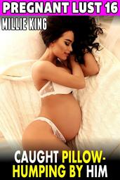 Icon image Caught Pillow-Humping By Him : Pregnant Lust 16 (Pregnancy Erotica Breeding Erotica)