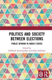 Icon image Politics and Society between Elections: Public Opinion in India’s States