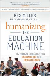 Icon image Humanizing the Education Machine: How to Create Schools That Turn Disengaged Kids Into Inspired Learners