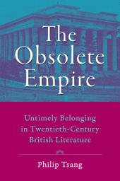 Icon image The Obsolete Empire: Untimely Belonging in Twentieth-Century British Literature