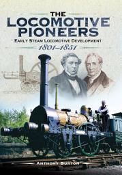 Icon image The Locomotive Pioneers: Early Steam Locomotive Development 1801–1851