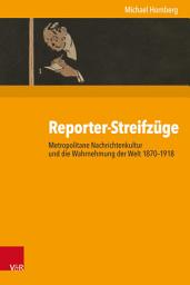 Icon image Reporter-Streifzüge: Metropolitane Nachrichtenkultur und die Wahrnehmung der Welt 1870–1918