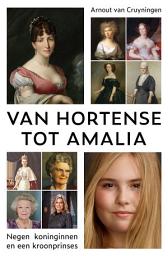 Icon image Van Hortense tot Amalia: Negen koninginnen en een kroonprinses