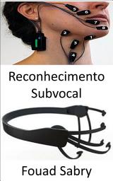 Icon image Reconhecimento Subvocal: A tecnologia que analisa os sinais nervosos que atingem os acordes de voz enquanto um humano ainda está pensando em uma mensagem antes de falar em voz alta