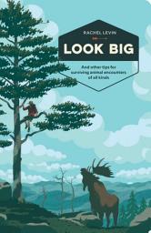 Icon image Look Big: And Other Tips for Surviving Animal Encounters of All Kinds