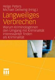 Icon image Langweiliges Verbrechen: Warum KriminologInnen den Umgang mit Kriminalität interessanter finden als Kriminalität