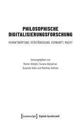 Icon image Philosophische Digitalisierungsforschung: Verantwortung, Verständigung, Vernunft, Macht