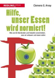 Icon image Hilfe, unser Essen wird normiert!: Wie uns EU-Bürokraten und Industrie vorschreiben, was wir anbauen und essen sollen