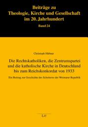 Icon image Die Rechtskatholiken, die Zentrumspartei und die katholische Kirche in Deutschland bis zum Reichskonkordat von 1933: ein Beitrag zur Geschichte des Scheiterns der Weimarer Republik