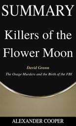 Icon image Summary of Killers of the Flower Moon: by David Grann - The Osage Murders and the Birth of the FBI - A Comprehensive Summary