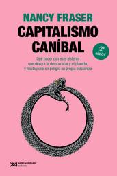 Icon image Capitalismo caníbal: Cómo nuestro sistema está devorando la democracia y el cuidado y el planeta, y qué podemos hacer con eso