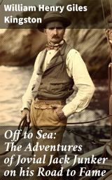 Icon image Off to Sea: The Adventures of Jovial Jack Junker on his Road to Fame: A Sailor's Journey to Glory: Thrilling Sea Adventures and Naval Traditions