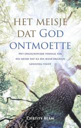 Icon image Het meisje dat God ontmoette: het ongelooflijke verhaal van een meisje dat na een bizar ongeluk genezing vindt