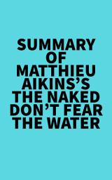 Icon image Summary of Matthieu Aikins's The Naked Don't Fear The Water