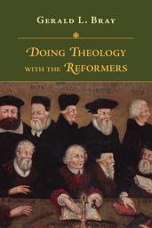 Icon image Doing Theology with the Reformers