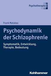 Icon image Psychodynamik der Schizophrenie: Symptomatik, Entwicklung, Therapie, Bedeutung