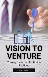 Icon image Vision to Venture: Turning Ideas into Profitable Realities