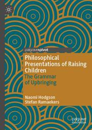 Icon image Philosophical Presentations of Raising Children: The Grammar of Upbringing